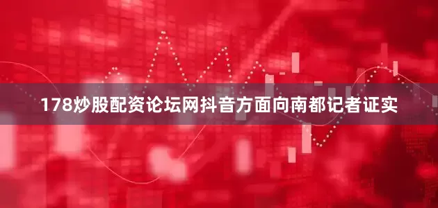 178炒股配资论坛网抖音方面向南都记者证实