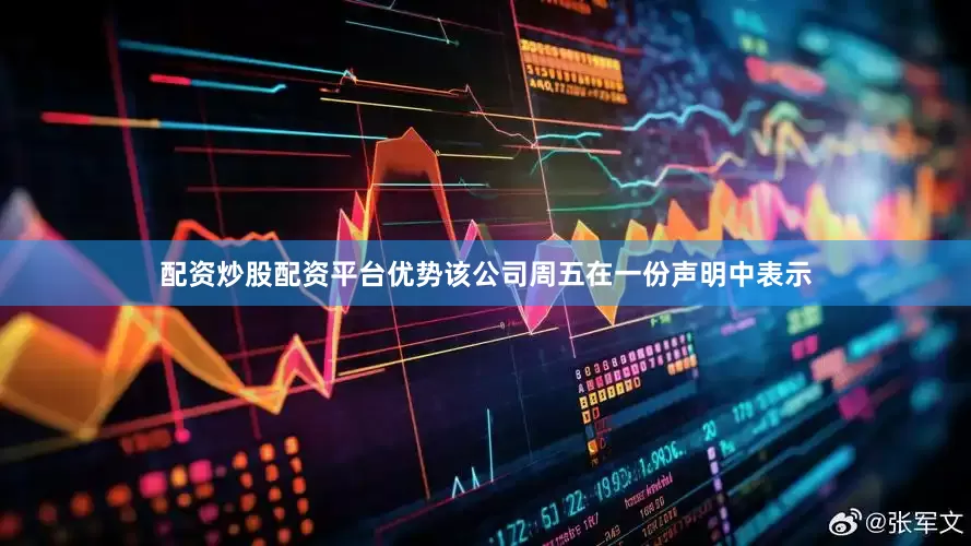 配资炒股配资平台优势　　该公司周五在一份声明中表示
