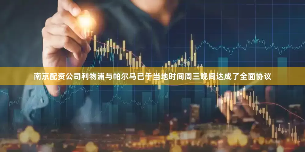 南京配资公司利物浦与帕尔马已于当地时间周三晚间达成了全面协议